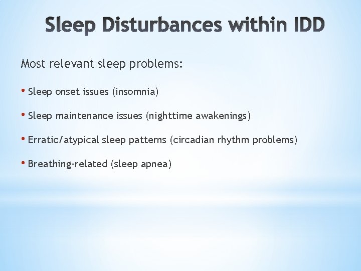 Sleep Disturbances within IDD Most relevant sleep problems: • Sleep onset issues (insomnia) •