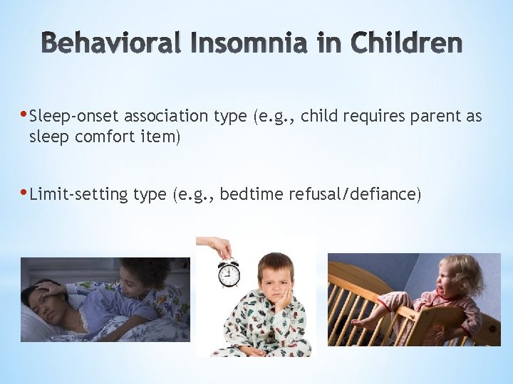 Behavioral Insomnia in Children • Sleep-onset association type (e. g. , child requires parent