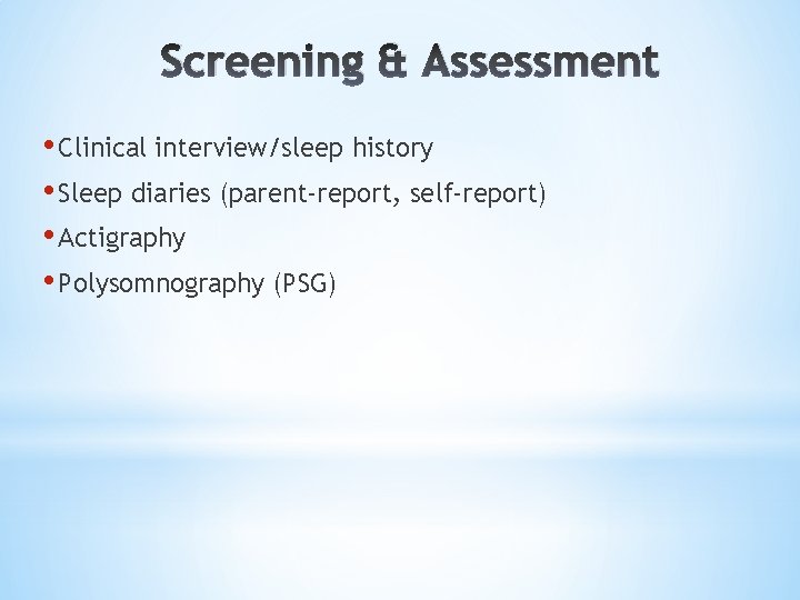 Screening & Assessment • Clinical interview/sleep history • Sleep diaries (parent-report, self-report) • Actigraphy