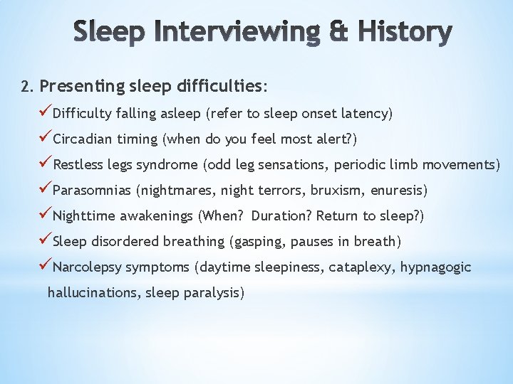 Sleep Interviewing & History 2. Presenting sleep difficulties: üDifficulty falling asleep (refer to sleep