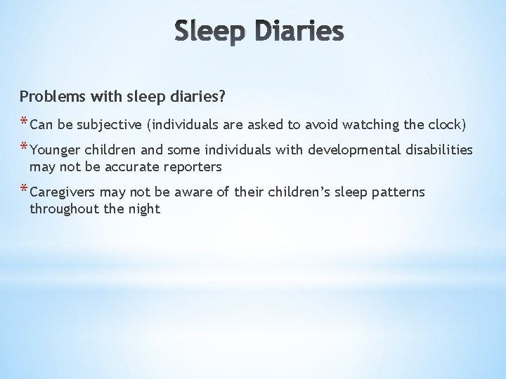 Sleep Diaries Problems with sleep diaries? * Can be subjective (individuals are asked to