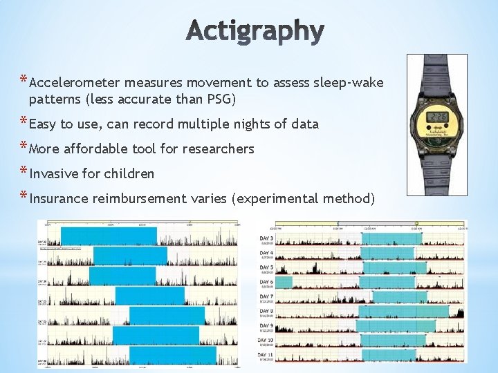Actigraphy * Accelerometer measures movement to assess sleep-wake patterns (less accurate than PSG) *
