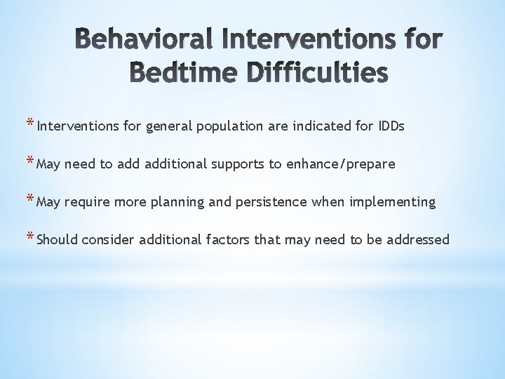 Behavioral Interventions for Bedtime Difficulties * Interventions for general population are indicated for IDDs