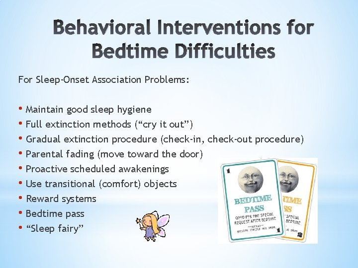 Behavioral Interventions for Bedtime Difficulties For Sleep-Onset Association Problems: • Maintain good sleep hygiene