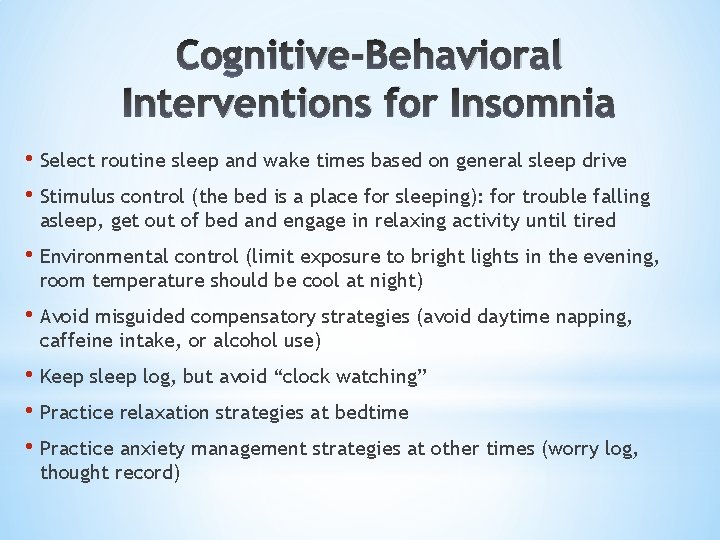 Cognitive-Behavioral Interventions for Insomnia • Select routine sleep and wake times based on general
