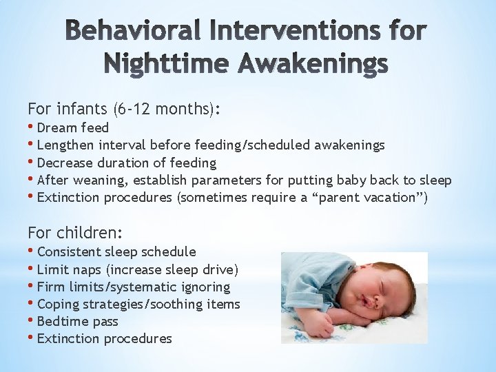 Behavioral Interventions for Nighttime Awakenings For infants (6 -12 months): • Dream feed •