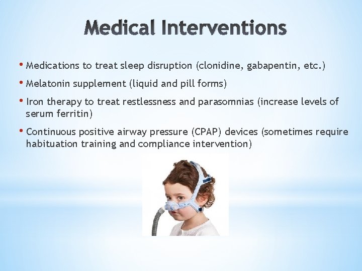 Medical Interventions • Medications to treat sleep disruption (clonidine, gabapentin, etc. ) • Melatonin
