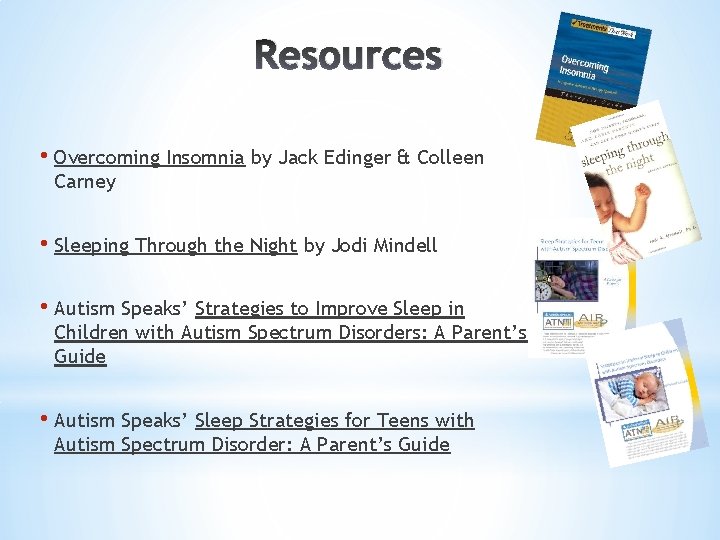 Resources • Overcoming Insomnia by Jack Edinger & Colleen Carney • Sleeping Through the
