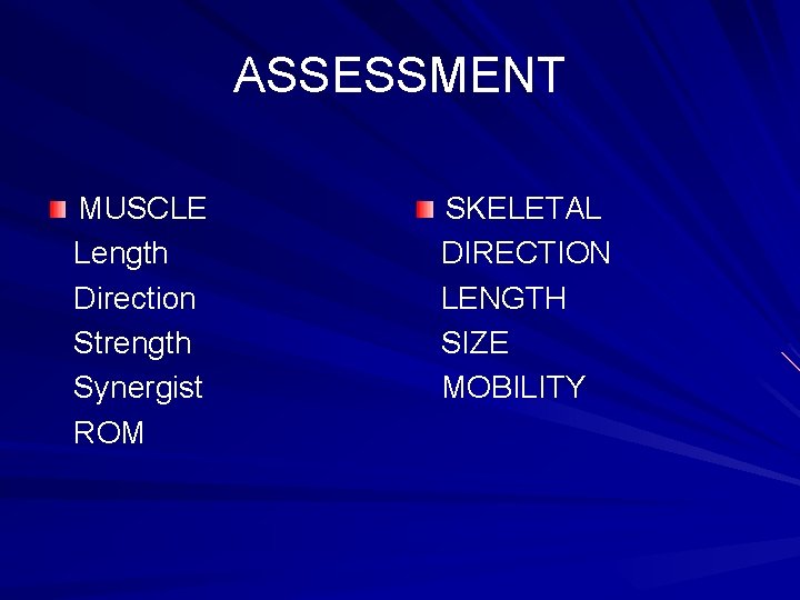 ASSESSMENT MUSCLE Length Direction Strength Synergist ROM SKELETAL DIRECTION LENGTH SIZE MOBILITY 