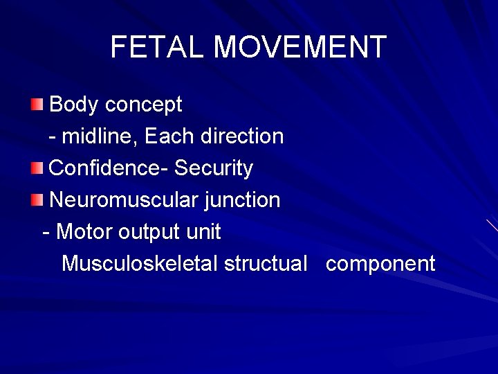 FETAL MOVEMENT Body concept - midline, Each direction Confidence- Security Neuromuscular junction - Motor