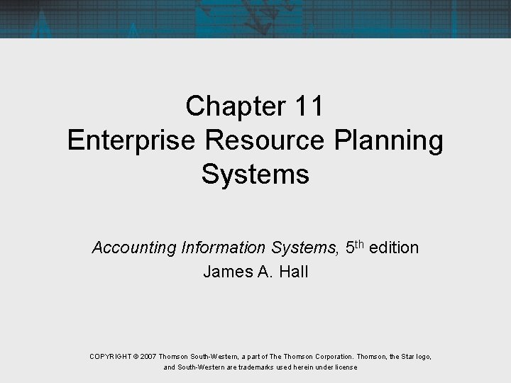 Chapter 11 Enterprise Resource Planning Systems Accounting Information Systems, 5 th edition James A.