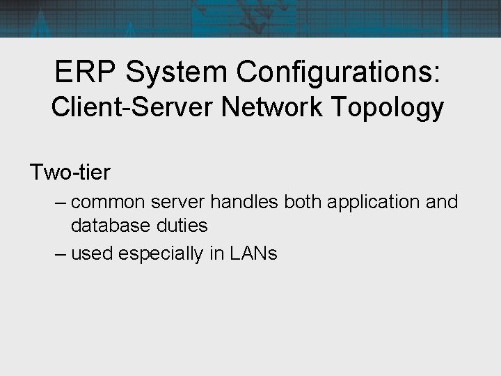 ERP System Configurations: Client-Server Network Topology Two-tier – common server handles both application and