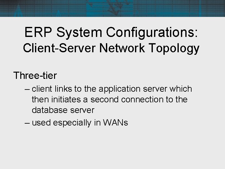 ERP System Configurations: Client-Server Network Topology Three-tier – client links to the application server