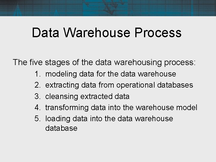 Data Warehouse Process The five stages of the data warehousing process: 1. 2. 3.
