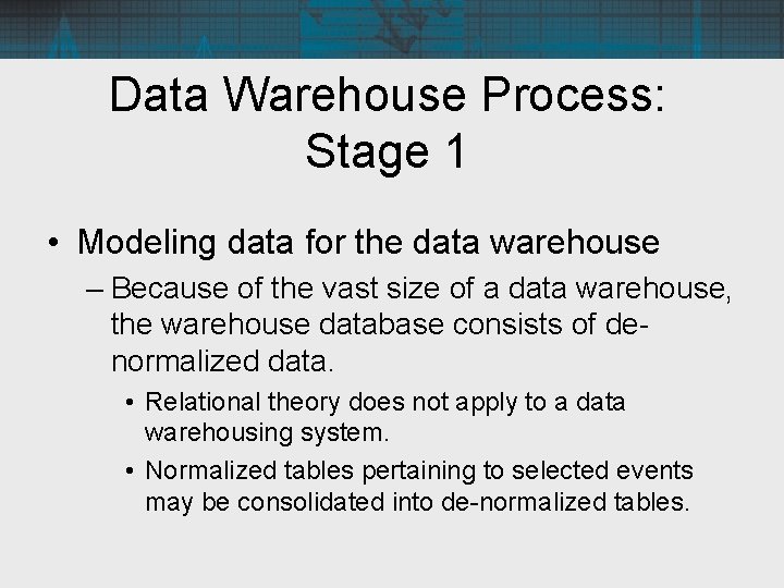 Data Warehouse Process: Stage 1 • Modeling data for the data warehouse – Because