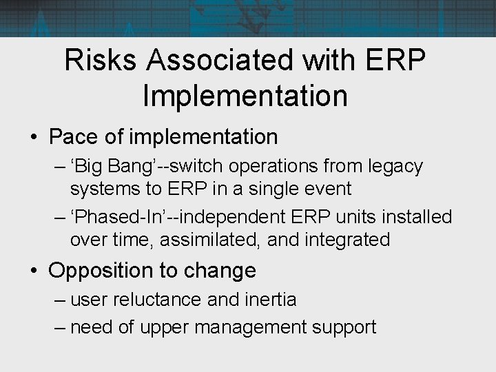 Risks Associated with ERP Implementation • Pace of implementation – ‘Big Bang’--switch operations from