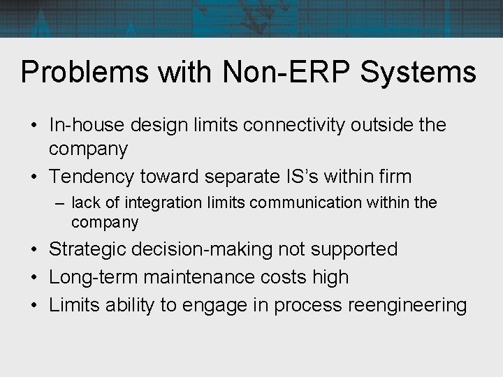 Problems with Non-ERP Systems • In-house design limits connectivity outside the company • Tendency