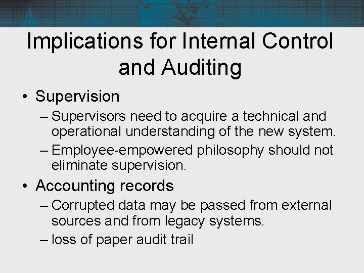 Implications for Internal Control and Auditing • Supervision – Supervisors need to acquire a