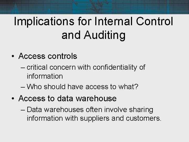 Implications for Internal Control and Auditing • Access controls – critical concern with confidentiality