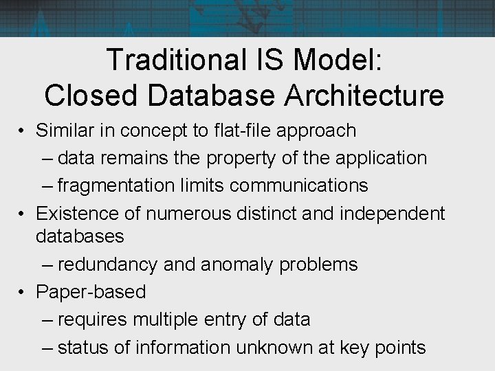 Traditional IS Model: Closed Database Architecture • Similar in concept to flat-file approach –