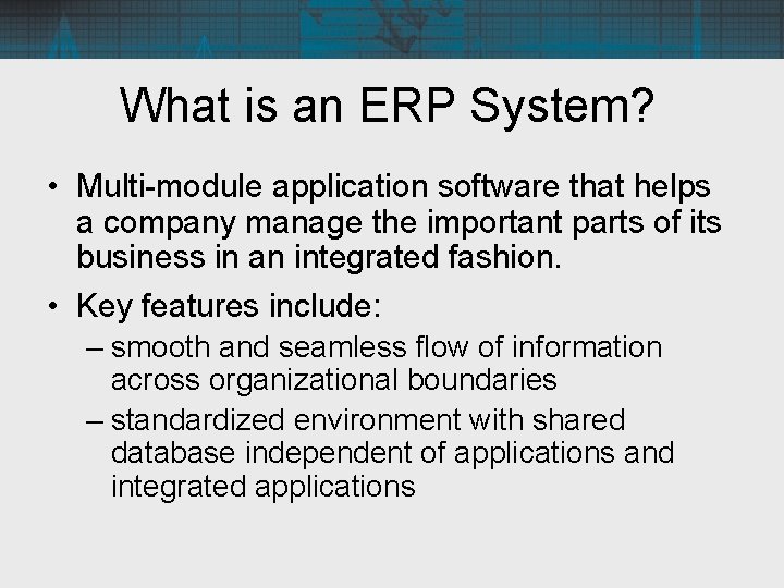 What is an ERP System? • Multi-module application software that helps a company manage