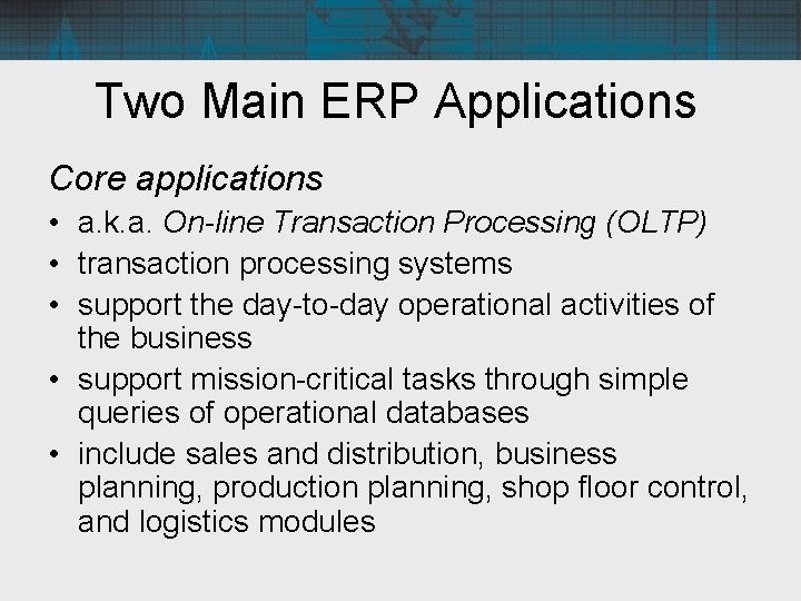 Two Main ERP Applications Core applications • a. k. a. On-line Transaction Processing (OLTP)