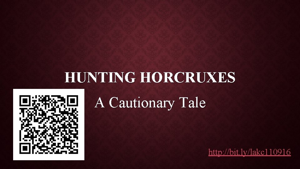 HUNTING HORCRUXES A Cautionary Tale http: //bit. ly/lakc 110916 