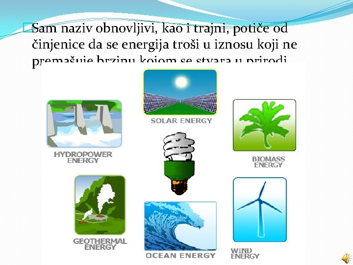 �Sam naziv obnovljivi, kao i trajni, potiče od činjenice da se energija troši u