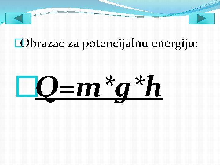 �Obrazac za potencijalnu energiju: �Q=m*g*h 