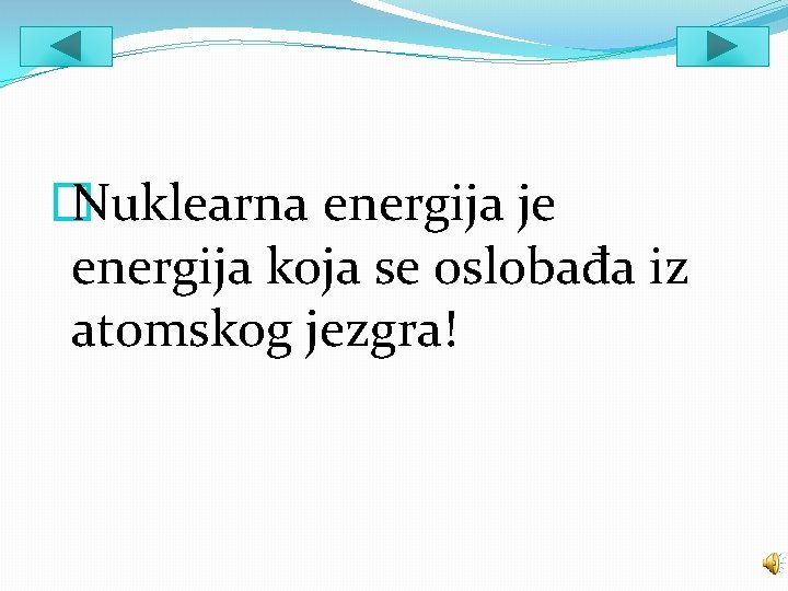 � Nuklearna energija je energija koja se oslobađa iz atomskog jezgra! 