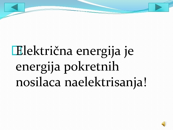 � Električna energija je energija pokretnih nosilaca naelektrisanja! 