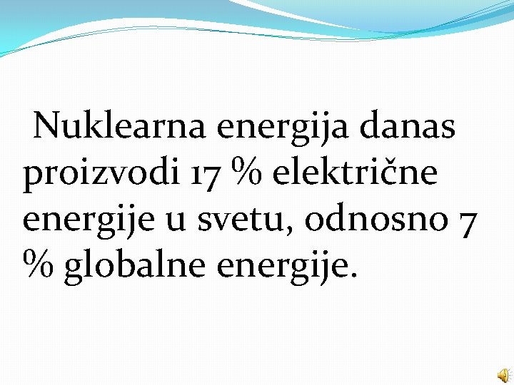 Nuklearna energija danas proizvodi 17 % električne energije u svetu, odnosno 7 % globalne