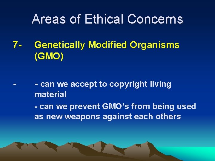 Areas of Ethical Concerns 7 - Genetically Modified Organisms (GMO) - - can we