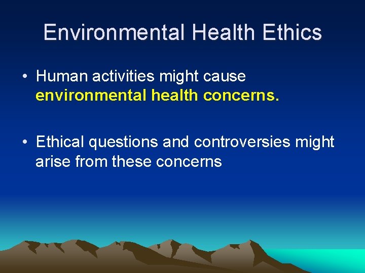 Environmental Health Ethics • Human activities might cause environmental health concerns. • Ethical questions