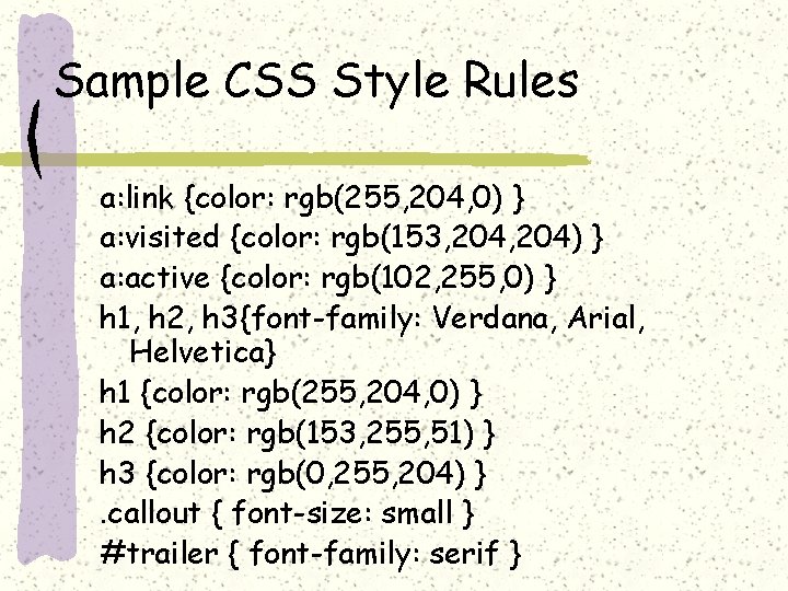 Sample CSS Style Rules a: link {color: rgb(255, 204, 0) } a: visited {color: