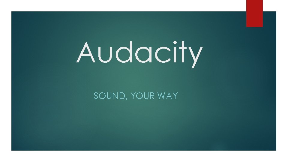 Audacity SOUND, YOUR WAY 