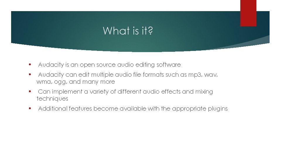 What is it? • Audacity is an open source audio editing software • Audacity