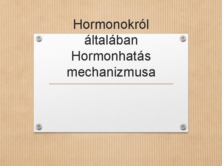 Hormonokról általában Hormonhatás mechanizmusa 
