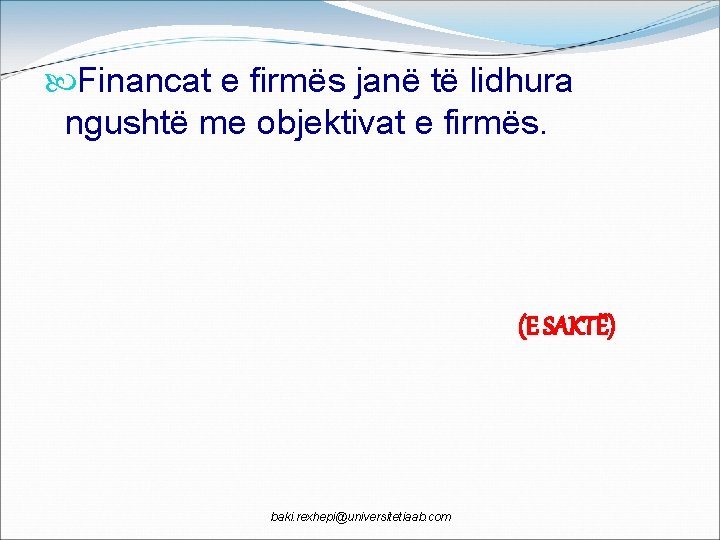  Financat e firmës janë të lidhura ngushtë me objektivat e firmës. (E SAKTË)