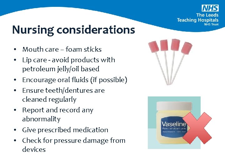 Nursing considerations • Mouth care – foam sticks • Lip care - avoid products