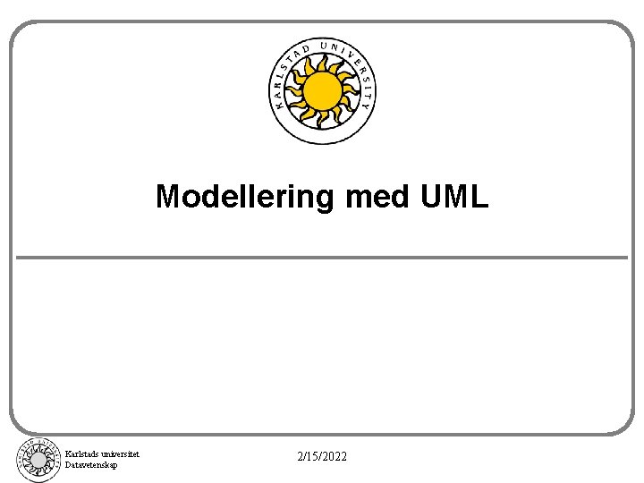 Modellering med UML Karlstads universitet Datavetenskap 2/15/2022 