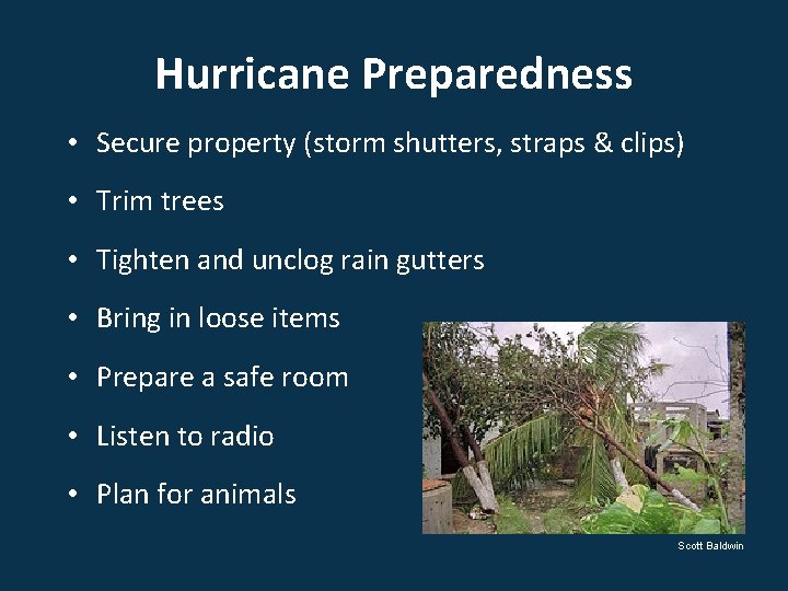 Hurricane Preparedness • Secure property (storm shutters, straps & clips) • Trim trees •