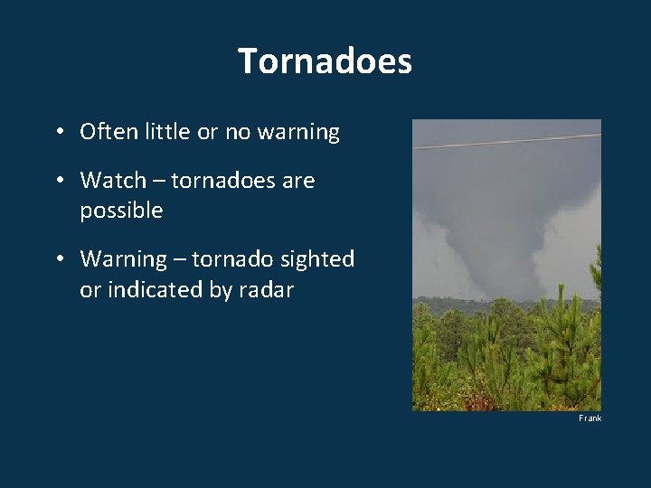 Tornadoes • Often little or no warning • Watch – tornadoes are possible •