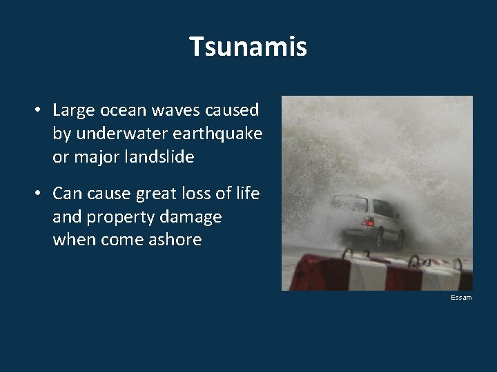 Tsunamis • Large ocean waves caused by underwater earthquake or major landslide • Can