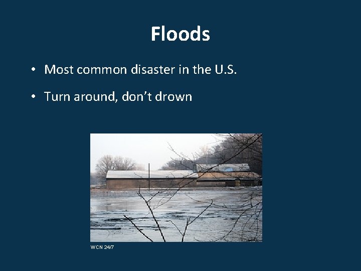 Floods • Most common disaster in the U. S. • Turn around, don’t drown