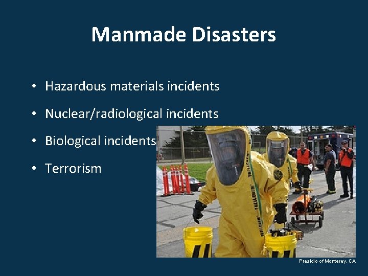 Manmade Disasters • Hazardous materials incidents • Nuclear/radiological incidents • Biological incidents • Terrorism