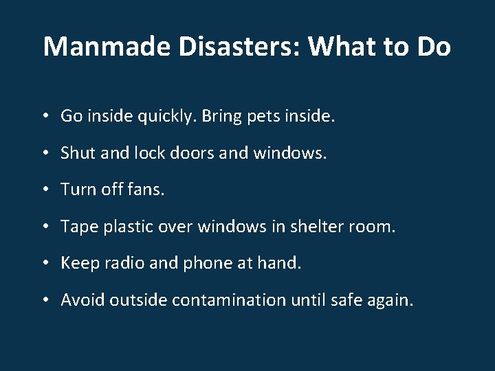 Manmade Disasters: What to Do • Go inside quickly. Bring pets inside. • Shut