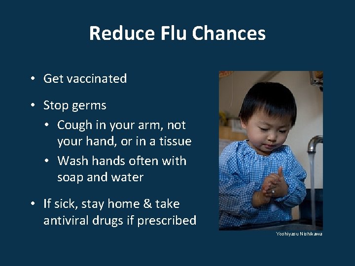 Reduce Flu Chances • Get vaccinated • Stop germs • Cough in your arm,