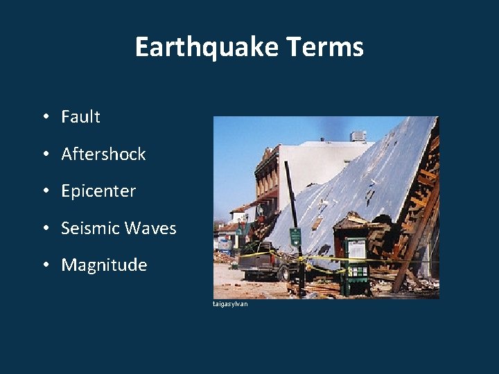 Earthquake Terms • Fault • Aftershock • Epicenter • Seismic Waves • Magnitude taigasylvan
