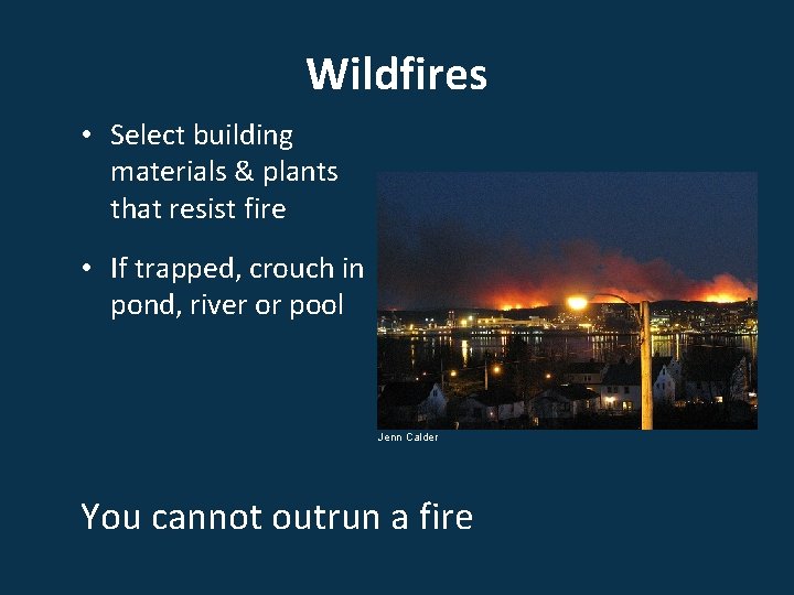 Wildfires • Select building materials & plants that resist fire • If trapped, crouch